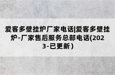 爱客多壁挂炉厂家电话|爱客多壁挂炉-厂家售后服务总部电话(2023-已更新）